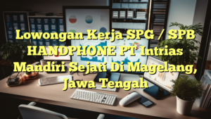 Lowongan Kerja SPG / SPB HANDPHONE PT Intrias Mandiri Sejati Di Magelang, Jawa Tengah