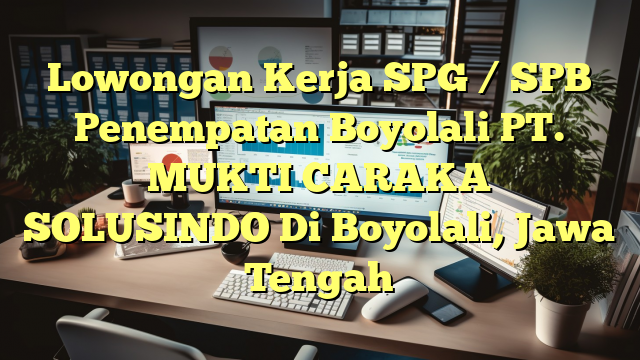 Lowongan Kerja SPG / SPB Penempatan Boyolali PT. MUKTI CARAKA SOLUSINDO Di Boyolali, Jawa Tengah