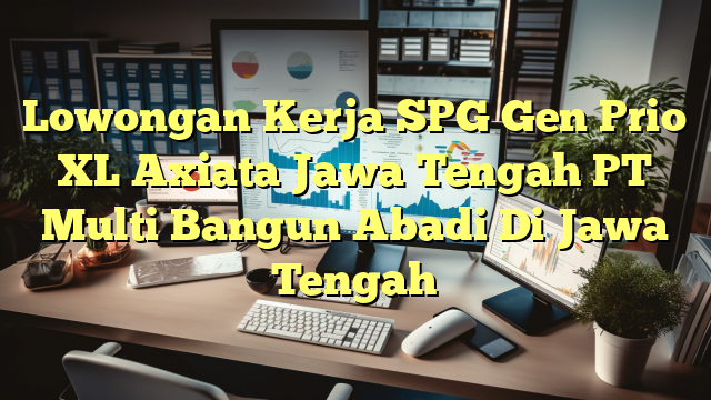 Lowongan Kerja SPG Gen Prio XL Axiata Jawa Tengah PT Multi Bangun Abadi Di Jawa Tengah