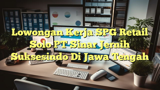 Lowongan Kerja SPG Retail Solo PT Sinar Jernih Suksesindo Di Jawa Tengah