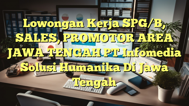 Lowongan Kerja SPG/B, SALES, PROMOTOR AREA JAWA TENGAH PT Infomedia Solusi Humanika Di Jawa Tengah