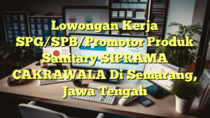 Lowongan Kerja SPG/SPB/Promotor Produk Sanitary SIPRAMA CAKRAWALA Di Semarang, Jawa Tengah