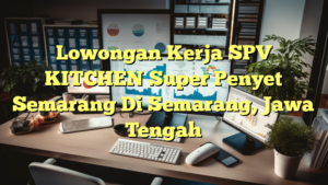 Lowongan Kerja SPV KITCHEN Super Penyet Semarang Di Semarang, Jawa Tengah