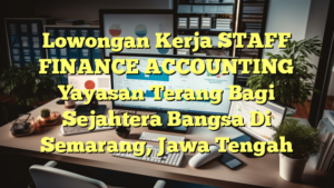 Lowongan Kerja STAFF FINANCE  ACCOUNTING Yayasan Terang Bagi Sejahtera Bangsa Di Semarang, Jawa Tengah