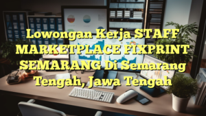 Lowongan Kerja STAFF MARKETPLACE FIXPRINT SEMARANG Di Semarang Tengah, Jawa Tengah