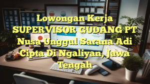 Lowongan Kerja SUPERVISOR GUDANG PT Nusa Unggul Sarana Adi Cipta Di Ngaliyan, Jawa Tengah