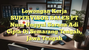 Lowongan Kerja SUPERVISOR SALES PT Nusa Unggul Sarana Adi Cipta Di Semarang Tengah, Jawa Tengah