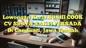 Lowongan Kerja SUSHI COOK CV SURYA SAKTI PERSADA Di Candisari, Jawa Tengah