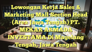 Lowongan Kerja Sales & Marketing Mall Section Head (Area Jawa Tengah) PT. MEKAR ARMADA INVESTAMA Di Magelang Tengah, Jawa Tengah