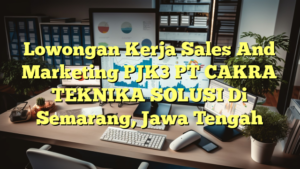 Lowongan Kerja Sales And Marketing PJK3 PT CAKRA TEKNIKA SOLUSI Di Semarang, Jawa Tengah