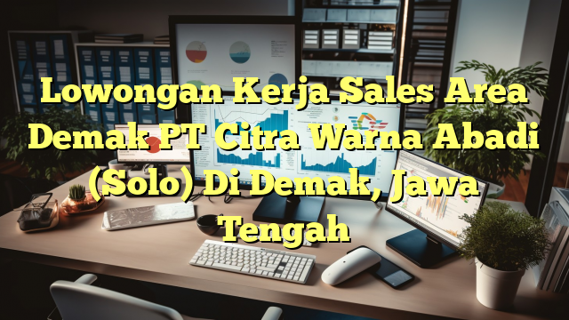 Lowongan Kerja Sales Area Demak PT Citra Warna Abadi (Solo) Di Demak, Jawa Tengah