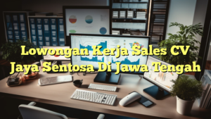 Lowongan Kerja Sales CV Jaya Sentosa Di Jawa Tengah