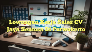 Lowongan Kerja Sales CV Jaya Sentosa Di Purwokerto