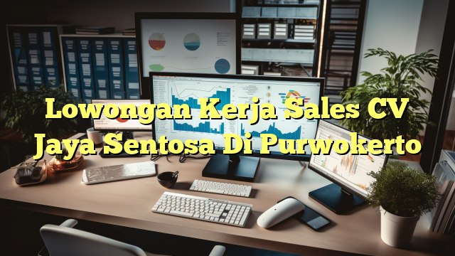 Lowongan Kerja Sales CV Jaya Sentosa Di Purwokerto