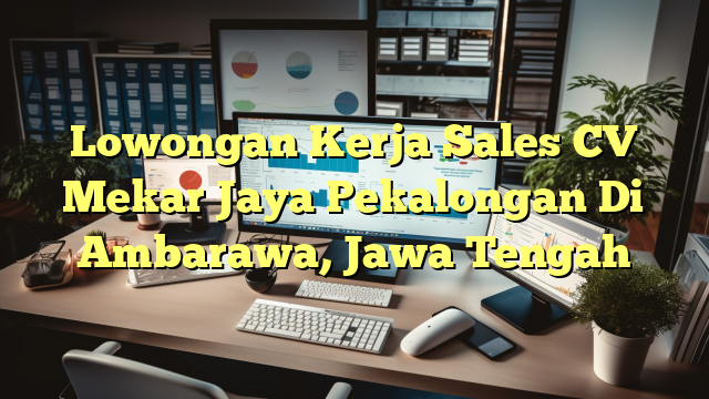 Lowongan Kerja Sales CV Mekar Jaya Pekalongan Di Ambarawa, Jawa Tengah