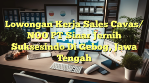 Lowongan Kerja Sales Cavas/ NOO PT Sinar Jernih Suksesindo Di Gebog, Jawa Tengah