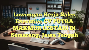 Lowongan Kerja Sales Executive CV PUTRA MAKMUR LESTARI Di Semarang, Jawa Tengah