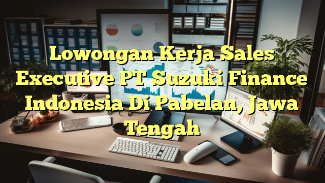 Lowongan Kerja Sales Executive PT Suzuki Finance Indonesia Di Pabelan, Jawa Tengah