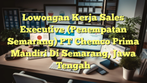 Lowongan Kerja Sales Executive (Penempatan Semarang) PT Chemco Prima Mandiri Di Semarang, Jawa Tengah