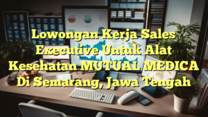 Lowongan Kerja Sales Executive Untuk Alat Kesehatan MUTUAL MEDICA Di Semarang, Jawa Tengah