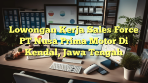 Lowongan Kerja Sales Force PT Nusa Prima Motor Di Kendal, Jawa Tengah