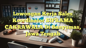 Lowongan Kerja Sales Koordinator SIPRAMA CAKRAWALA Di Banyumas, Jawa Tengah