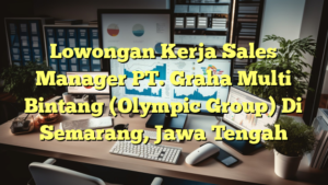 Lowongan Kerja Sales Manager PT. Graha Multi Bintang (Olympic Group) Di Semarang, Jawa Tengah