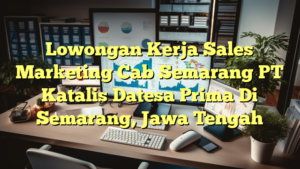 Lowongan Kerja Sales Marketing Cab Semarang PT Katalis Datesa Prima Di Semarang, Jawa Tengah