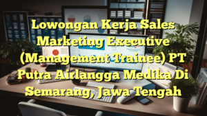 Lowongan Kerja Sales Marketing Executive (Management Trainee) PT Putra Airlangga Medika Di Semarang, Jawa Tengah