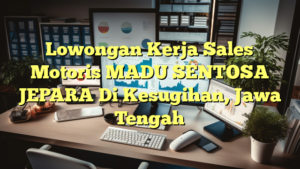 Lowongan Kerja Sales Motoris MADU SENTOSA JEPARA Di Kesugihan, Jawa Tengah