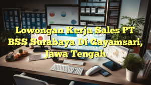 Lowongan Kerja Sales PT BSS Surabaya Di Gayamsari, Jawa Tengah