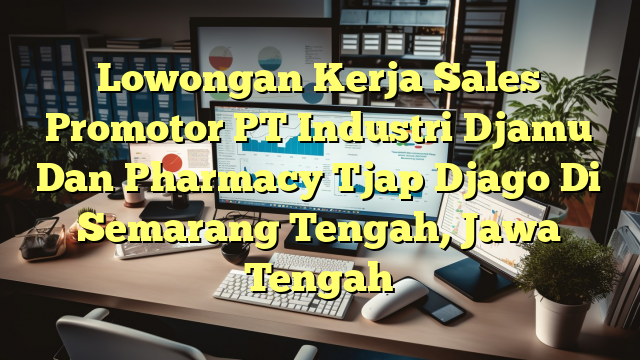 Lowongan Kerja Sales Promotor PT Industri Djamu Dan Pharmacy Tjap Djago Di Semarang Tengah, Jawa Tengah