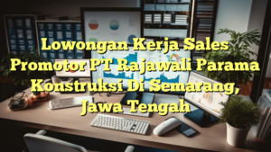 Lowongan Kerja Sales Promotor PT Rajawali Parama Konstruksi Di Semarang, Jawa Tengah