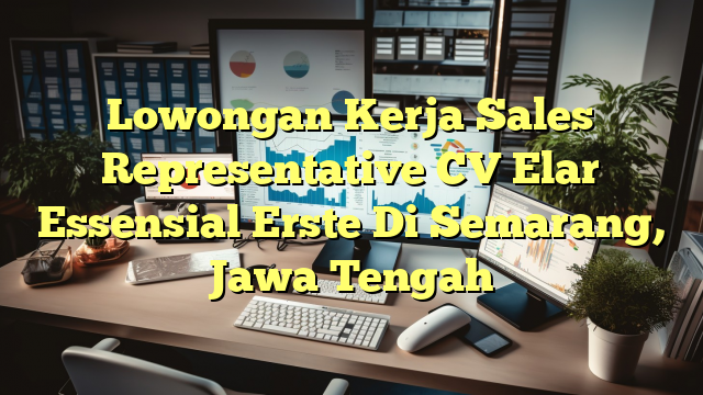 Lowongan Kerja Sales Representative CV Elar Essensial Erste Di Semarang, Jawa Tengah