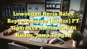 Lowongan Kerja Sales Representative (Kudus) PT Tigaraksa Satria, Tbk Di Kudus, Jawa Tengah