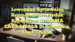 Lowongan Kerja Sales Representative Produk Kecantikan SIPRAMA CAKRAWALA Di Semarang, Jawa Tengah