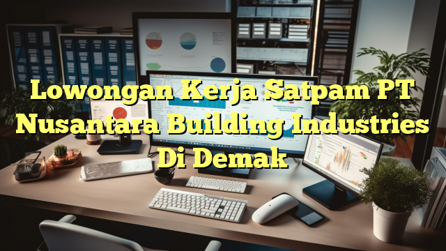 Lowongan Kerja Satpam PT Nusantara Building Industries Di Demak