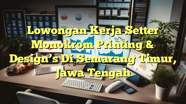 Lowongan Kerja Setter Monokrom Printing & Design’s Di Semarang Timur, Jawa Tengah