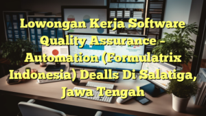 Lowongan Kerja Software Quality Assurance – Automation (Formulatrix Indonesia) Dealls Di Salatiga, Jawa Tengah