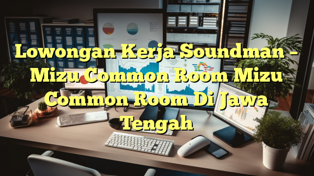 Lowongan Kerja Soundman – Mizu Common Room Mizu Common Room Di Jawa Tengah