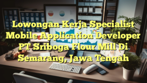 Lowongan Kerja Specialist Mobile Application Developer PT Sriboga Flour Mill Di Semarang, Jawa Tengah