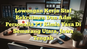 Lowongan Kerja Staf Rekrutmen Dan Adm Personalia PT Kimia Yasa Di Semarang Utara, Jawa Tengah