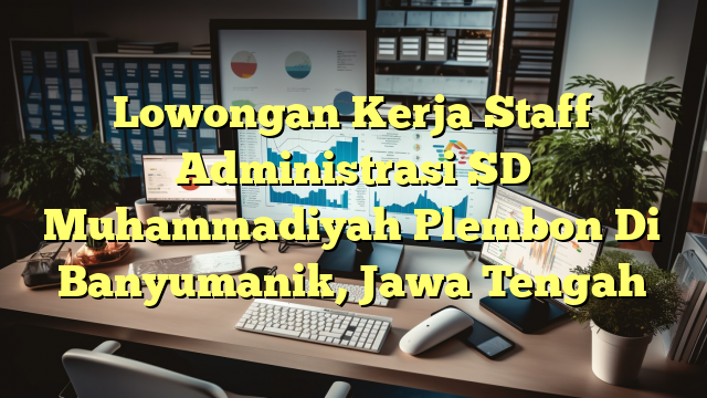 Lowongan Kerja Staff Administrasi SD Muhammadiyah Plembon Di Banyumanik, Jawa Tengah