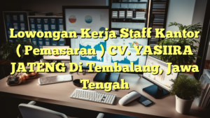 Lowongan Kerja Staff Kantor ( Pemasaran ) CV. YASIIRA JATENG Di Tembalang, Jawa Tengah