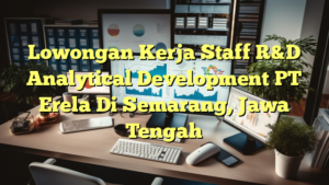 Lowongan Kerja Staff R&D Analytical Development PT Erela Di Semarang, Jawa Tengah