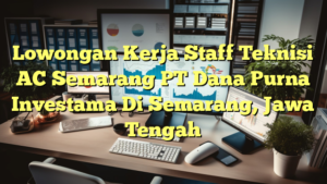 Lowongan Kerja Staff Teknisi AC Semarang PT Dana Purna Investama Di Semarang, Jawa Tengah