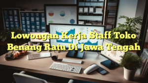 Lowongan Kerja Staff Toko Benang Ratu Di Jawa Tengah