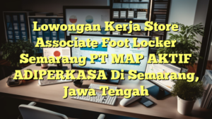 Lowongan Kerja Store Associate Foot Locker Semarang PT MAP AKTIF ADIPERKASA Di Semarang, Jawa Tengah