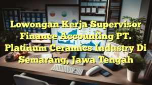 Lowongan Kerja Supervisor Finance Accounting PT. Platinum Ceramics Industry Di Semarang, Jawa Tengah