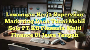 Lowongan Kerja Supervisor Marketing Dana Tunai Mobil Solo PT KB Finansia Multi Finance Di Jawa Tengah